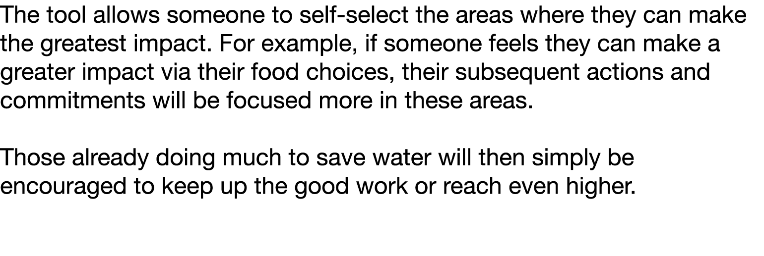 The tool allows someone to self-select the areas where they can make the greatest impact  For example, if someone fee   