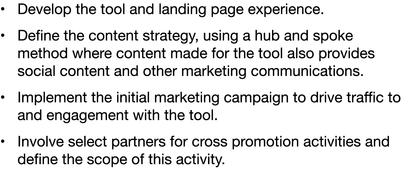 Develop the tool and landing page experience  Define the content strategy, using a hub and spoke method where content   