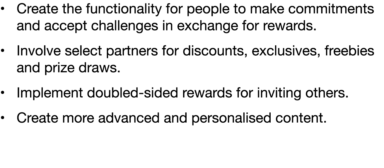 Create the functionality for people to make commitments and accept challenges in exchange for rewards  Involve select   