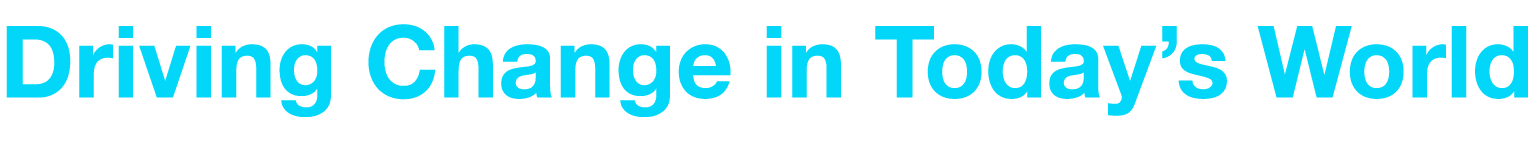 Driving Change in Today s World
